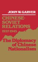 Chinese-Soviet relations, 1937-1945 : the diplomacy of Chinese nationalism /