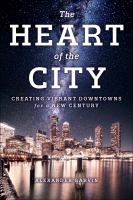 The heart of the city creating vibrant downtowns for a new century /