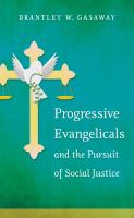 Progressive evangelicals and the pursuit of social justice /