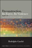 Deconstruction, Its Force, Its Violence : Together with Have We Done with the Empire of Judgment?.