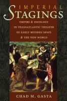 Imperial stagings : empire and ideology in transatlantic theater of early modern Spain and the New World /