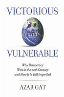 Victorious and vulnerable why democracy won in the 20th century and how it is still imperiled /