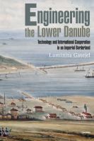 Engineering the lower Danube : technology and international cooperation in an imperial borderland /