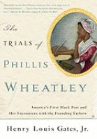 The Trials of Phillis Wheatley : America's First Black Poet and Her Encounters with the Founding Fathers.