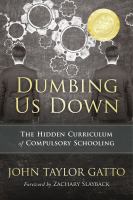 Dumbing us down the hidden curriculum of compulsory schooling /
