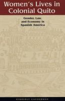Women's lives in colonial Quito : gender, law, and economy in Spanish America /