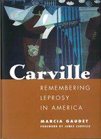 Carville : remembering leprosy in America /