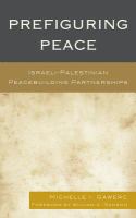 Prefiguring peace Israeli-Palestinian peacebuilding partnerships /