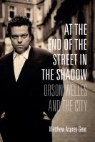 At the end of the street in the shadow Orson Welles and the city /