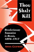 Thou Shalt Kill Revolutionary Terrorism in Russia, 1894-1917 /