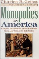 Monopolies in America : Empire Builders and Their Enemies from Jay Gould to Bill Gates.