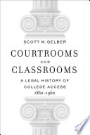 Courtrooms and classrooms a legal history of college access, 1860-1960 /