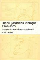 Israeli-Jordanian dialogue, 1948-1953 : cooperation, conspiracy, or collusion? /