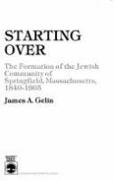 Starting over : the formation of the Jewish community of Springfield, Massachusetts, 1840-1905 /