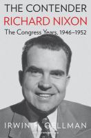 The Contender Richard Nixon, The Congress Years, 1946-1952 /