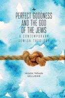 Perfect goodness and the God of the Jews : a contemporary Jewish theology /