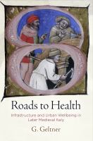 Roads to health : infrastructure and urban wellbeing in later medieval Italy /
