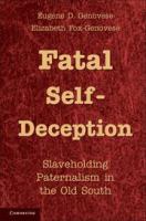 Fatal self-deception slaveholding paternalism in the Old South /