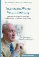 Interessen, Werte, Verantwortung : Deutsche Außenpolitik Zwischen Nationalstaat, Europa und Dem Westen. Zur Erinnerung an Hans-Peter Schwarz.