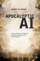 Apocalyptic AI : visions of heaven in robotics, artificial intelligence, and virtual reality /