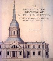 The architectural drawings of Sir Christopher Wren : at All Souls College, Oxford : a complete catalogue /