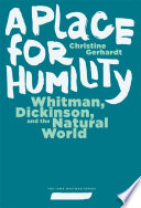 A place for humility Whitman, Dickinson, and the natural world /