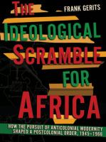 The ideological scramble for Africa : how the pursuit of anticolonial modernity shaped a postcolonial order, 1945-1966 /