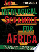 The ideological scramble for Africa how the pursuit of anticolonial modernity shaped a postcolonial order, 1945-1966 /