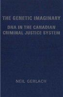 The genetic imaginary : DNA in the Canadian criminal justice system /