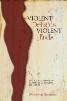 Violent delights, violent ends sex, race, and honor in colonial Cartagena de Indias /