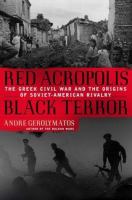 Red acropolis, black terror : the Greek Civil War and the origins of Soviet-American rivalry, 1943-1949 /