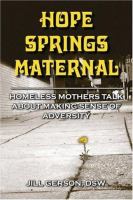 Hope springs maternal : homeless mothers talk about making sense of adversity /