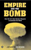 Empire and the Bomb : How the U. S. Uses Nuclear Weapons to Dominate the World.