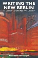 Writing the new Berlin : the German capital in post-Wall literature /