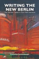 Writing the new Berlin : the German capital in post-Wall literature /