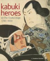 Kabuki heroes on the Osaka stage, 1780-1830 /