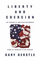 Liberty and coercion : the paradox of American government from the founding to the present /