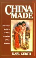 China Made : Consumer Culture and the Creation of the Nation.