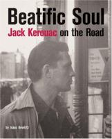 Beatific soul : Jack Kerouac on the road /