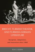 Brecht, Turkish theater, and Turkish-German literature : reception, adaptation, and innovation after 1960 /