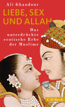 Liebe, Sex und Allah: das unterdrückte erotische Erbe der Muslime /