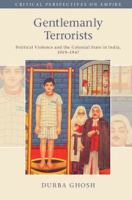 Gentlemanly terrorists : political violence and the colonial state in India, 1919-1947 /