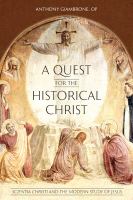 A quest for the historical Christ : Scientia Christi and the modern study of Jesus /