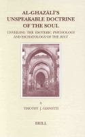 al-Ghazālī's unspeakable doctrine of the soul : unveiling the esoteric psychology and eschatology of the Ihỵāʻ /