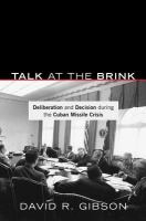 Talk at the brink deliberation and decision during the Cuban Missile Crisis /