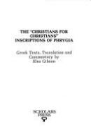 The "Christians for Christians" inscriptions of Phrygia : Greek texts, translation and commentary /