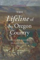 Lifeline of the Oregon Country : The Fraser-Columbia Brigade System.