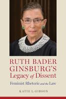 Ruth Bader Ginsburg's legacy of dissent feminist rhetoric and the law /