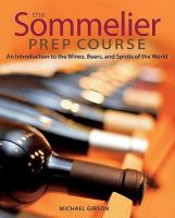 The Sommelier Prep Course : An Introduction to the Wines, Beers, and Spirits of the World.