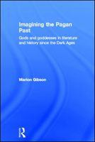 Imagining the pagan past gods and goddesses in literature and history since the Dark Ages /